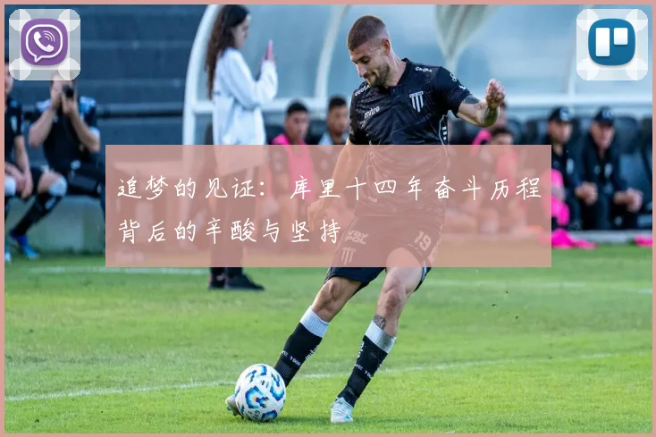 追梦的见证：库里十四年奋斗历程背后的辛酸与坚持